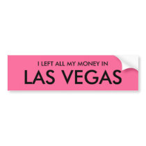 I LEFT ALL MY MONEY IN LAS VEGAS bumper stickers
