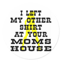I Left My Other Shirt At Your Moms House stickers by WhiteTiger_LLC I Left My Other Shirt At Your Moms House stickers