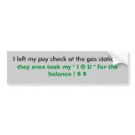 I left my pay check at the gas station !, they ... bumper stickers