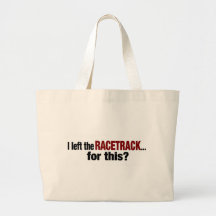 I Left The Racetrack For This Bags