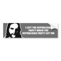I left the Republican Party, when the Republican p bumper stickers