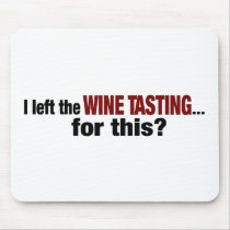 I Left Wine Tasting For This mousepads by worldsfair I Left Wine Tasting For This mousepads