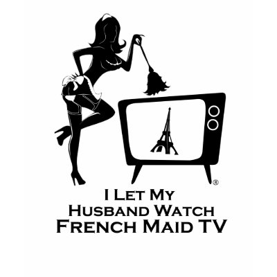 I Let My Husband Watch French Maid TV T-shirt by FrenchMaidTV