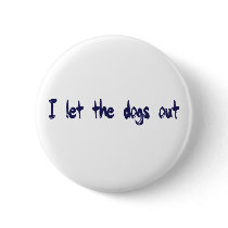 I Let The Dogs Out Pinback Button