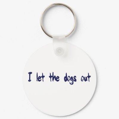 I Let The Dogs Out Keychain by worldsfair