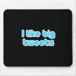 I like big tweets mousepads