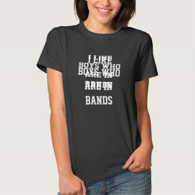 I LIKE BOYS WHO ARE IN BANDS T-SHIRTS