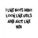 I LIKE BOYS WHO LOOK LIKE GIRLS AND ACT LIKE MEN t-shirts by JVBMusic I LIKE BOYS WHO LOOK LIKE GIRLS AND ACT LIKE MEN t-shirts