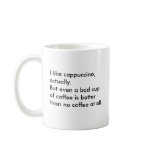 I like cappuccino, actually. But even a bad cup... Mug