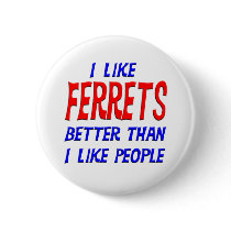 I Like Ferrets Better Than I Like People Button by TShirtDotCom I Like Ferrets Better Than I Like People Button