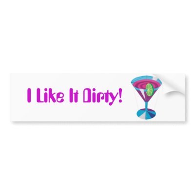I Like It Dirty! Bumper Sticker by jennarosex0x