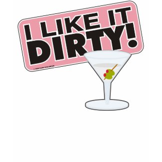 I Like it Dirty Shirt shirt