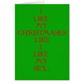 I Like My Christmases Like I Like My Sex... Card
