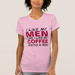 I like My Men Like I Like My Coffee Tshirt