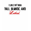 I like my men Tall, Blonde, and Lethal. Team Eric t-shirts by VampOut I like my men Tall, Blonde, and Lethal. Team Eric t-shirts
