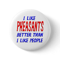 I Like Pheasants Better Than I Like People Button by TShirtDotCom I Like Pheasants Better Than I Like People Button