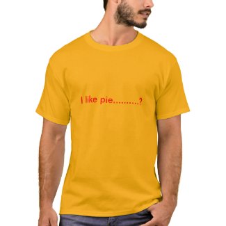 I like pie? shirt