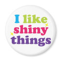 I Like Shiny Things Magnet by BeckyPool I Like Shiny Things Magnet