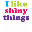 I Like Shiny Things Tee t-shirts by BeckyPool I Like Shiny Things Tee t-shirts