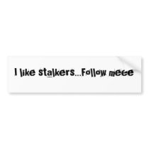 I like stalkers...Follow meee bumper stickers