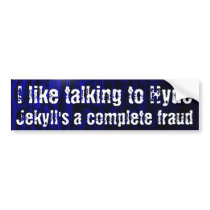 I like talking to Hyde, Jekyll's a complete fraud Bumper Sticker