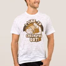 I LIke to Check You Out t-shirts
