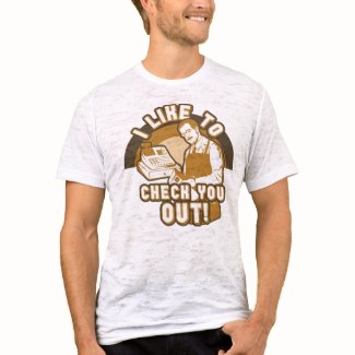 I LIke to Check You Out shirt