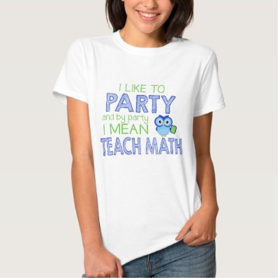 I like to Party  Teach Math  Tee Shirts