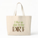 I Like to Play in the Dirt Funny Gardening bags