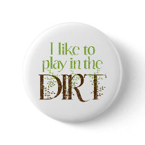 I Like to Play in the Dirt Funny Gardening Button