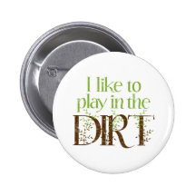 I Like to Play in the Dirt Funny Gardening Button
