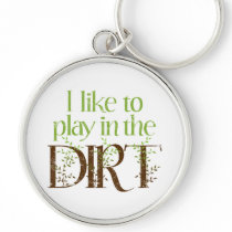 I Like to Play in the Dirt Funny Gardening Keychains