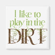 I Like to Play in the Dirt Funny Gardening Refrigerator Magnet
