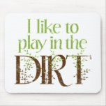 I Like to Play in the Dirt Funny Gardening mousepads