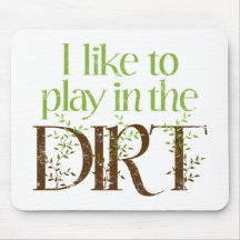 I Like to Play in the Dirt Funny Gardening Mousepads