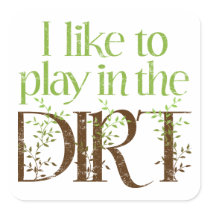 I Like to Play in the Dirt Funny Gardening Stickers