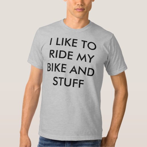i like to ride my bike and stuff t shirt zazzle i like to ride my bike and stuff t shirt zazzle