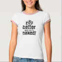 I like you so much better when you're naked! t-shirts