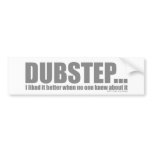 I liked it better when no one knew about DUBSTEP bumper stickers