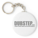 I liked it better when no one knew about DUBSTEP keychains