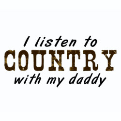 I listen to COUNTRY with my daddy shirt