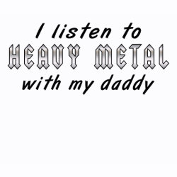 I listen to HEAVY METAL with my daddy shirt