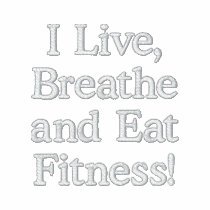 I Live, Breathe and Eat Fitness! embroidered shirts by fitchc I Live, Breathe and Eat Fitness! embroidered shirts