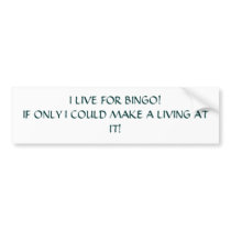 I LIVE FOR BINGO! IF ONLY I COULD MAKE A LIVING... bumper stickers