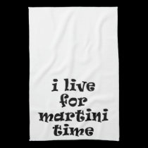 I LIVE FOR MARTINI TIME TOWEL kitchen towels