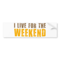 I Live For The Weekend Bumper Sticker