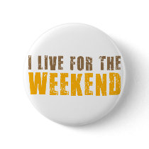 I Live For The Weekend buttons by alternateworlds I Live For The Weekend buttons