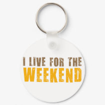 I Live For The Weekend keychains by alternateworlds I Live For The Weekend keychains