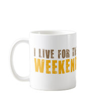 I Live For The Weekend mugs by alternateworlds I Live For The Weekend mugs
