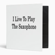 I Live To Play The Saxophone Binders